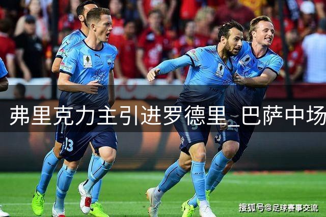 弗里克力主引进罗德里 巴萨中场补强瞄准欧冠冠军